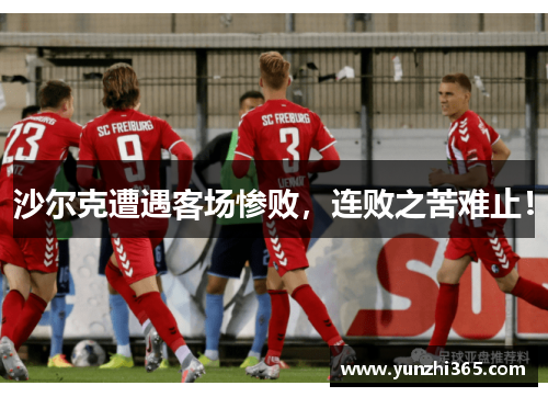 沙尔克遭遇客场惨败，连败之苦难止！