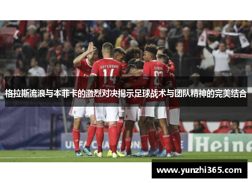 格拉斯流浪与本菲卡的激烈对决揭示足球战术与团队精神的完美结合