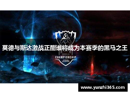 莫德与斯达激战正酣谁将成为本赛季的黑马之王