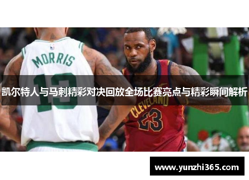 凯尔特人与马刺精彩对决回放全场比赛亮点与精彩瞬间解析