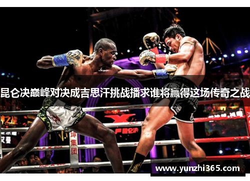昆仑决巅峰对决成吉思汗挑战播求谁将赢得这场传奇之战