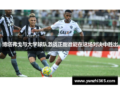 博塔弗戈与大学球队激战正酣谁能在这场对决中胜出