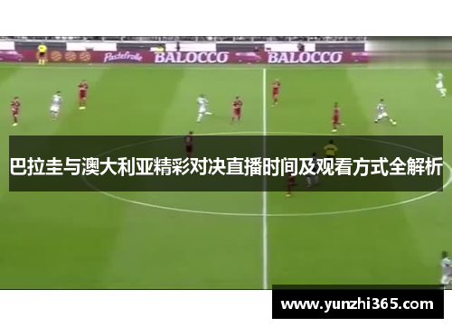 巴拉圭与澳大利亚精彩对决直播时间及观看方式全解析